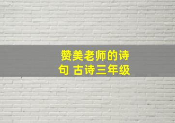 赞美老师的诗句 古诗三年级